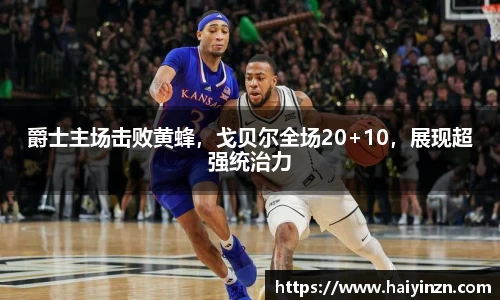爵士主场击败黄蜂，戈贝尔全场20+10，展现超强统治力